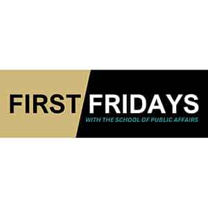 Black and gold banner with the text, First Fridays with the School of Public Affairs.